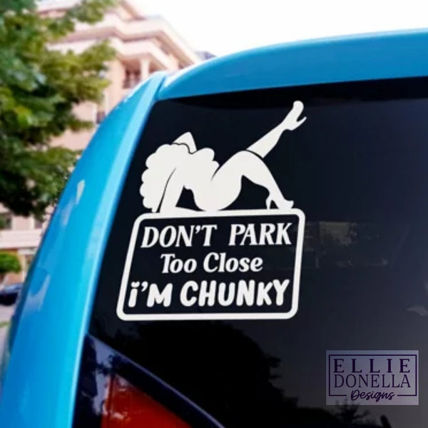 Don't Park Too Close  I'm Chunky - Decal