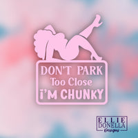 Don't Park Too Close  I'm Chunky - Decal