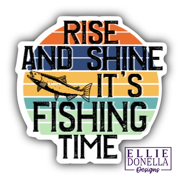 Rise and Shine It's Fishing Time 3" waterproof/UV resistant Sticker