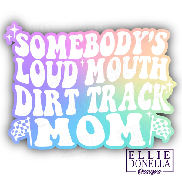 "SOMEBODY'S LOUD MOUTH DIRT TRACK MOM"  3inch UV/Water resistant STICKER