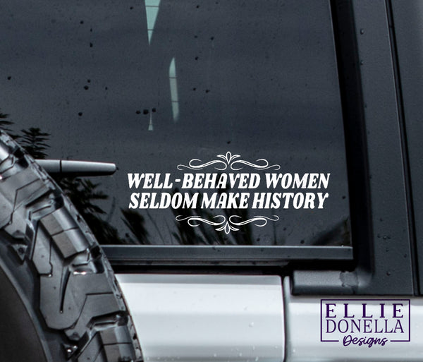 WELL-BEHAVED WOMEN SELDOM MAKE HISTORY Decal