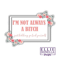 "I'm not always a bitch" 3in Sticker