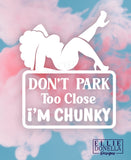 Don't Park Too Close  I'm Chunky - Decal