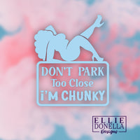 Don't Park Too Close  I'm Chunky - Decal