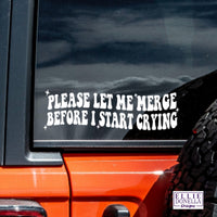 Please Let Me Merge Before I Start Crying  Car, truck, window 8" DECAL