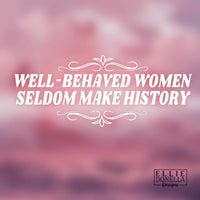 WELL-BEHAVED WOMEN SELDOM MAKE HISTORY Decal