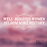 WELL-BEHAVED WOMEN SELDOM MAKE HISTORY Decal