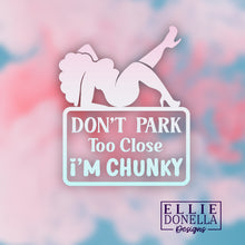 Load image into Gallery viewer, Don&#39;t Park Too Close  I&#39;m Chunky - Decal
