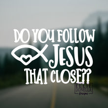 Load image into Gallery viewer, "Do You Follow Jesus that close?"  DECAL
